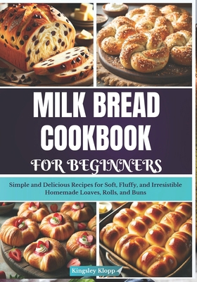 Milk Bread Cookbook for Beginners: Simple and D... B0D4F5PM79 Book Cover
