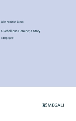 A Rebellious Heroine; A Story: in large print 3387027192 Book Cover