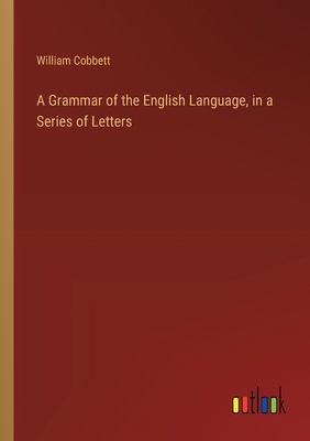 A Grammar of the English Language, in a Series ... 3385105633 Book Cover