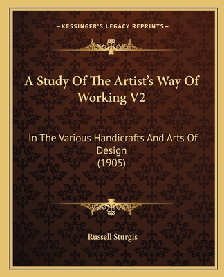 A Study Of The Artist's Way Of Working V2: In T... 1164551523 Book Cover