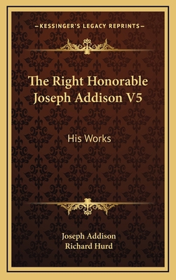The Right Honorable Joseph Addison V5: His Works 1163434051 Book Cover