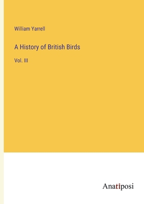A History of British Birds: Vol. III 3382170000 Book Cover