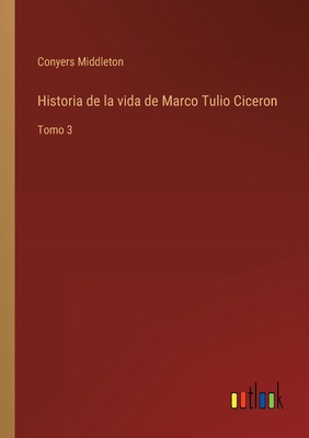 Historia de la vida de Marco Tulio Ciceron: Tomo 3 [Spanish] 3368114166 Book Cover