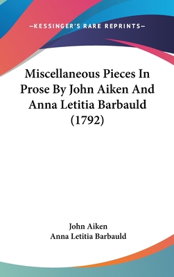 Miscellaneous Pieces In Prose By John Aiken And... 0548924813 Book Cover