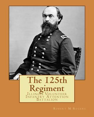 The 125th Regiment: Illinois Volunteer Infantry... 1535003855 Book Cover