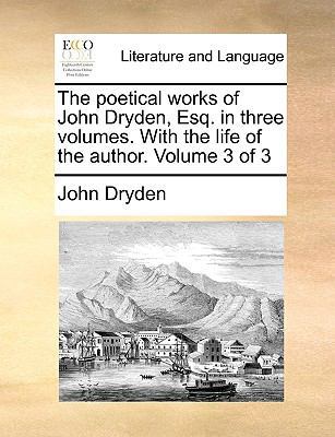 The Poetical Works of John Dryden, Esq. in Thre... 114080880X Book Cover