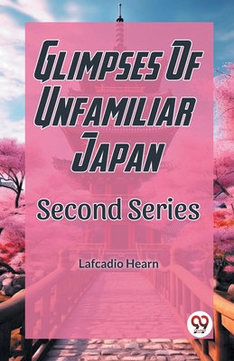 Glimpses Of Unfamilar Japan Second Series B0CWSHB6FV Book Cover