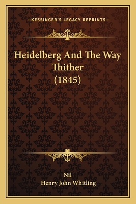Heidelberg And The Way Thither (1845) 1165380072 Book Cover