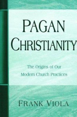 Pagan Christianity: The Origins of Our Modern C... 0966665732 Book Cover