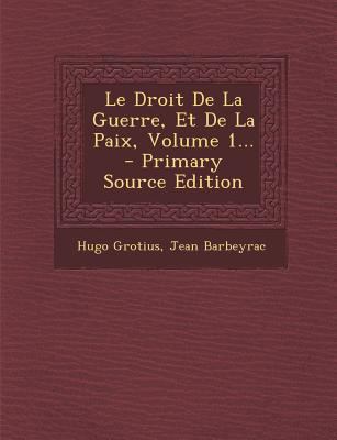 Le Droit De La Guerre, Et De La Paix, Volume 1... [French] 1294115650 Book Cover