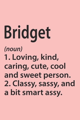 Bridget Definition Personalized Name Funny Notebook Gift , Girl Names, Personalized Bridget Name Gift Idea Notebook: Lined Notebook / Journal Gift, ... Bridget, Gift Idea for Bridget, Cute, Funny,