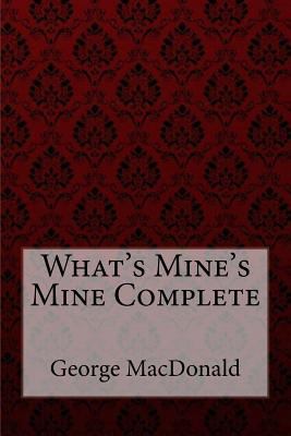 What's Mine's Mine Complete George MacDonald 1985283263 Book Cover