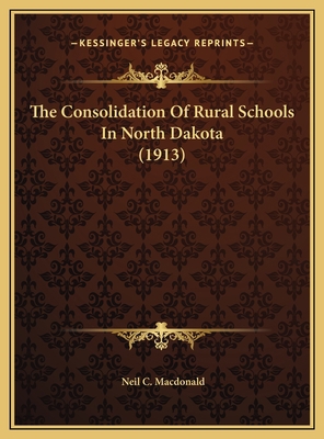 The Consolidation Of Rural Schools In North Dak... 1169594859 Book Cover