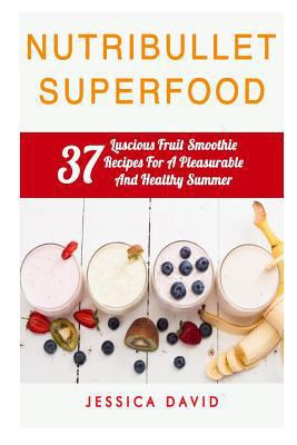 Nutribullet Superfood: 37 Luscious Fruit Smooth... 1508707502 Book Cover
