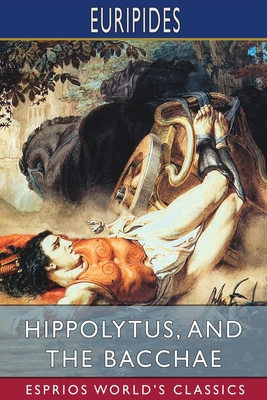 Hippolytus, and The Bacchae (Esprios Classics):... 1006177361 Book Cover