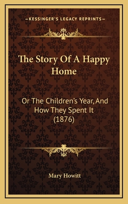 The Story Of A Happy Home: Or The Children's Ye... 1165185458 Book Cover