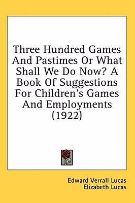 Three Hundred Games And Pastimes Or What Shall ... 1436652316 Book Cover