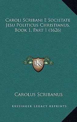 Caroli Scribani E Societate Jesu Politicus Chri... [Latin] 1167317688 Book Cover