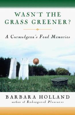 Wasn't the Grass Greener?: A Curmudgeon's Fond ... 0151004420 Book Cover