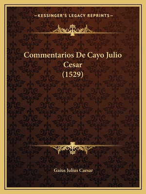 Commentarios De Cayo Julio Cesar (1529) [Latin] 1166476057 Book Cover