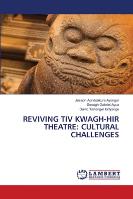 Reviving Tiv Kwagh-Hir Theatre: Cultural Challe... 6208172276 Book Cover