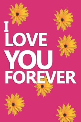 I LOVE YOU FOREVER: NOTEBOOK AND JOURNAL PERFECT VALENTINES DAY GIFT FOR SOMEONE SPECIAL