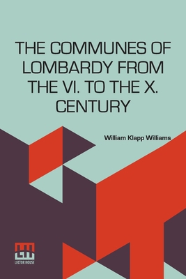 The Communes Of Lombardy From The Vi. To The X.... 9356144761 Book Cover