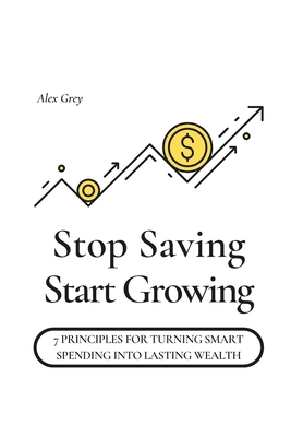 Stop Saving, Start Growing: 7 Principles for Tu... B0FTRQ9YRL Book Cover