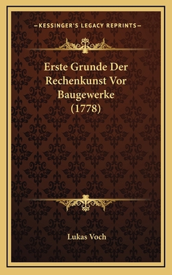 Erste Grunde Der Rechenkunst Vor Baugewerke (1778) [German] 1166077284 Book Cover