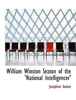 William Winston Seaton of the 'National Intelli... [Large Print] 0554634023 Book Cover