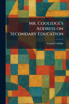 Mr. Coolidge's Address on Secondary Education 1025850874 Book Cover