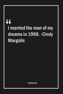 Paperback I married the man of my dreams in 1998. -Cindy Margolis: Lined Gift Notebook With Unique Touch | Journal | Lined Premium 120 Pages |dreams Quotes| Book