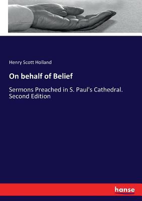 On behalf of Belief: Sermons Preached in S. Pau... 333710469X Book Cover