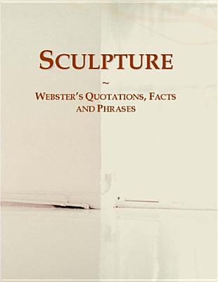 Sculpture: Websters Quotations, Facts and Phrases 0546659306 Book Cover