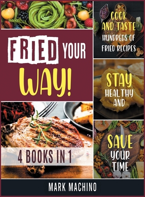 Fried Your Way! [4 books in 1]: Cook and Taste ... 1802591893 Book Cover