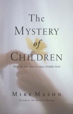 The Mystery of Children: What Our Kids Teach Us... 1573834122 Book Cover