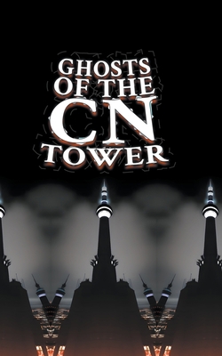 Ghosts of the CN Tower B0C42RG7N4 Book Cover