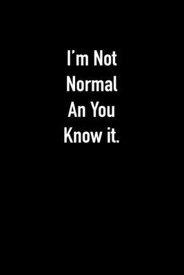 I'm Not Normal An You Know it. 1652607250 Book Cover