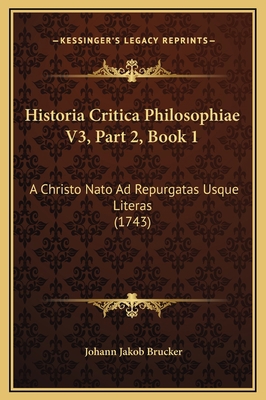 Historia Critica Philosophiae V3, Part 2, Book ... [Latin] 1169370675 Book Cover