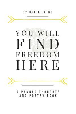 You Will Find Freedom Here: Penned Thoughts and... 1790955335 Book Cover