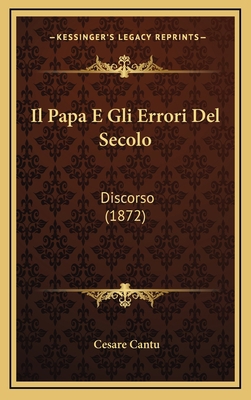 Il Papa E Gli Errori Del Secolo: Discorso (1872) [Italian] 1168944333 Book Cover