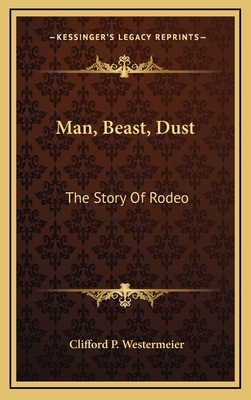 Man, Beast, Dust: The Story Of Rodeo 1164513362 Book Cover