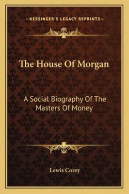 The House Of Morgan: A Social Biography Of The ... 1163178403 Book Cover