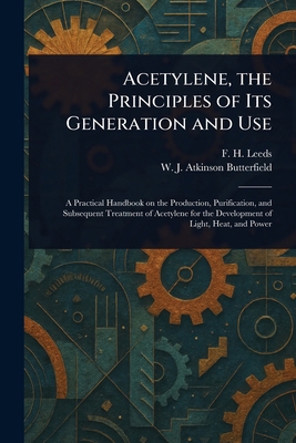 Acetylene, the Principles of Its Generation and... 1022930168 Book Cover