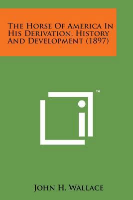 The Horse of America in His Derivation, History... 1169979963 Book Cover