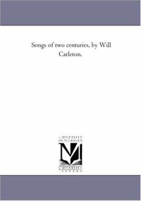 Songs of Two Centuries, by Will Carleton. 1425513689 Book Cover