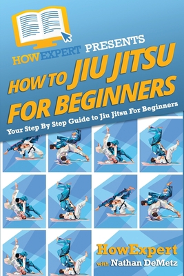 How To Jiu Jitsu For Beginners: Your Step-By-St... 1500278769 Book Cover