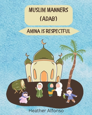 Muslim Manners (Adab): Amina is Respectful B0D46J2XF5 Book Cover