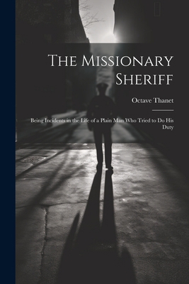 The Missionary Sheriff: Being Incidents in the ... 102141171X Book Cover