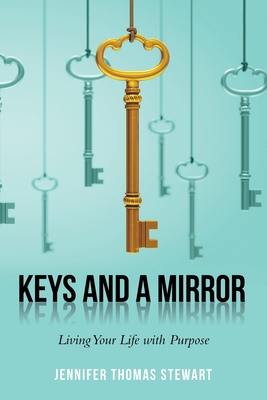 Keys and a Mirror: Living Your Life with Purpose 1973621606 Book Cover